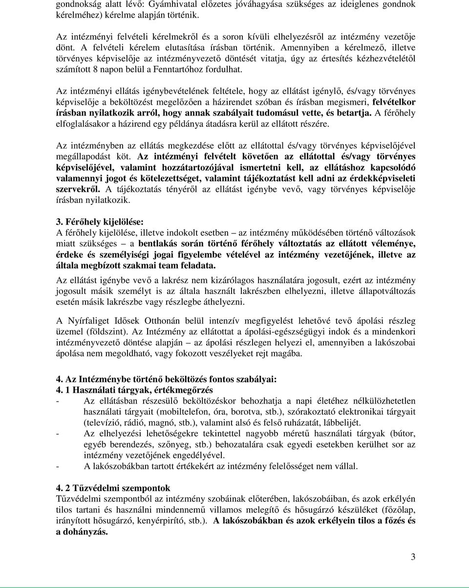 Amennyiben a kérelmező, illetve törvényes képviselője az intézményvezető döntését vitatja, úgy az értesítés kézhezvételétől számított 8 napon belül a Fenntartóhoz fordulhat.