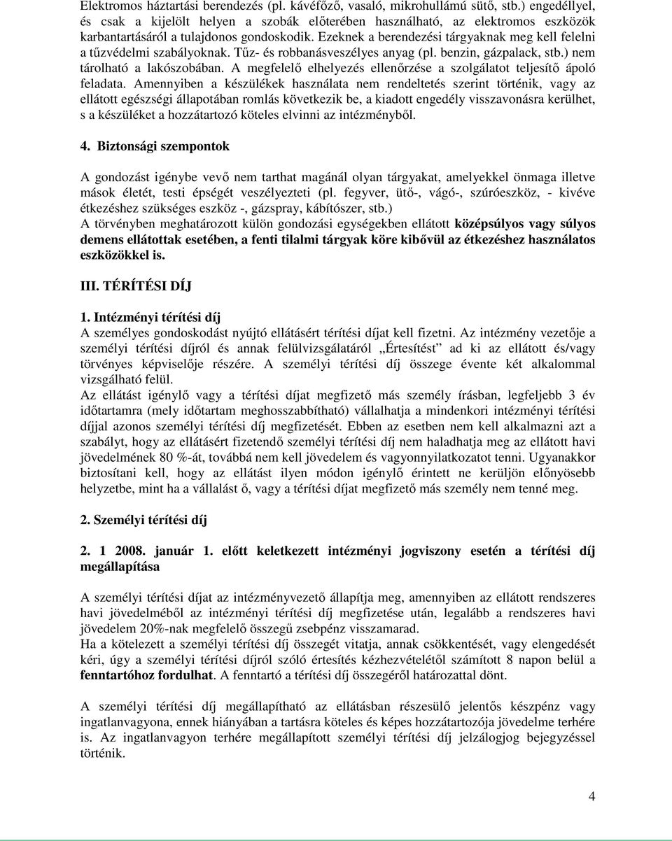 Ezeknek a berendezési tárgyaknak meg kell felelni a tűzvédelmi szabályoknak. Tűz- és robbanásveszélyes anyag (pl. benzin, gázpalack, stb.) nem tárolható a lakószobában.