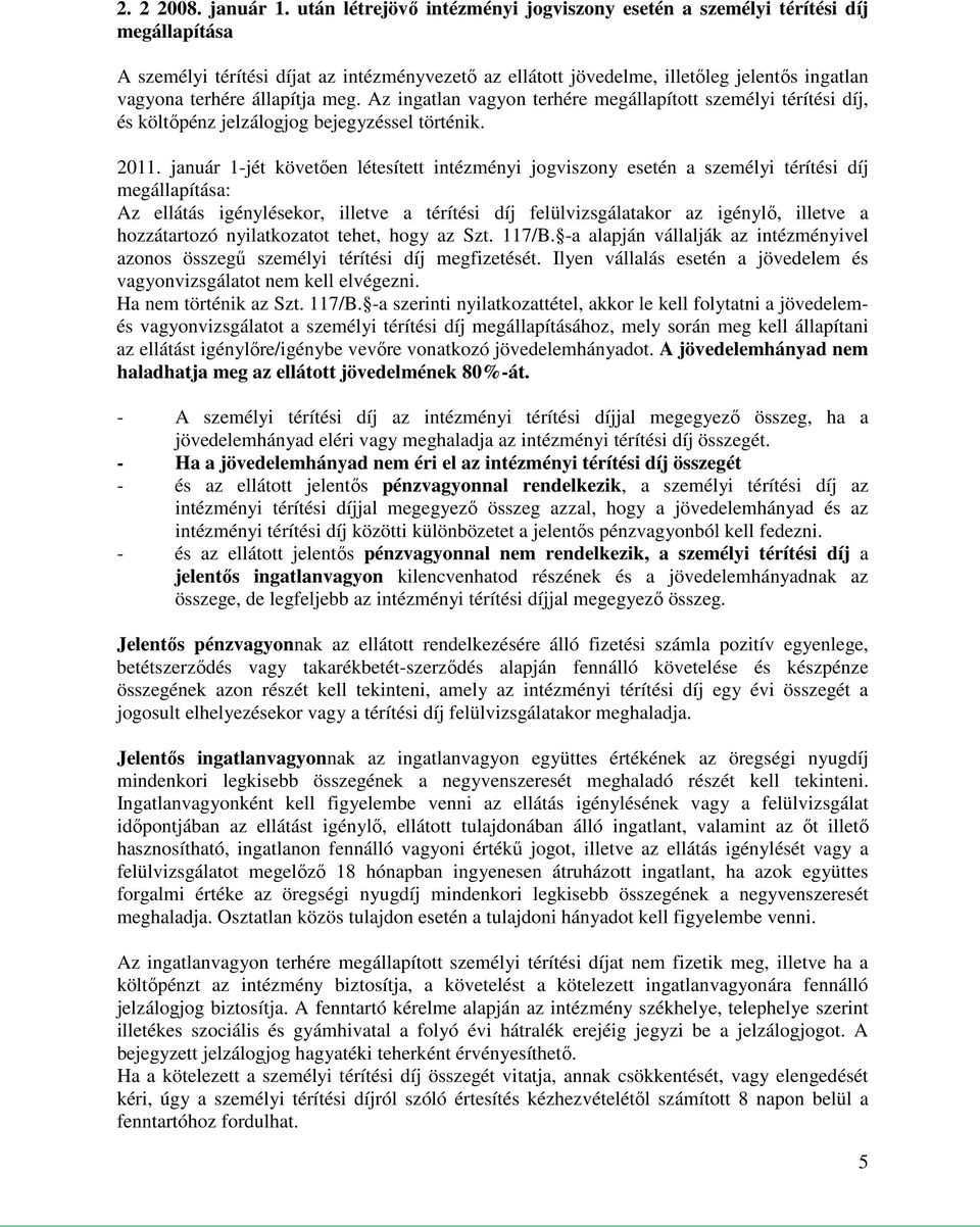 állapítja meg. Az ingatlan vagyon terhére megállapított személyi térítési díj, és költőpénz jelzálogjog bejegyzéssel történik. 2011.