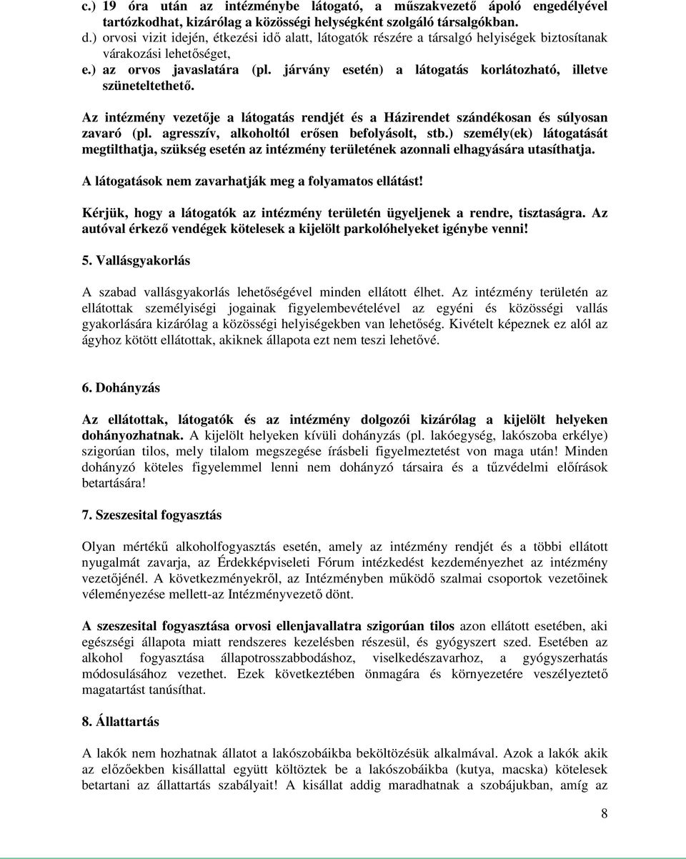 járvány esetén) a látogatás korlátozható, illetve szüneteltethető. Az intézmény vezetője a látogatás rendjét és a Házirendet szándékosan és súlyosan zavaró (pl.