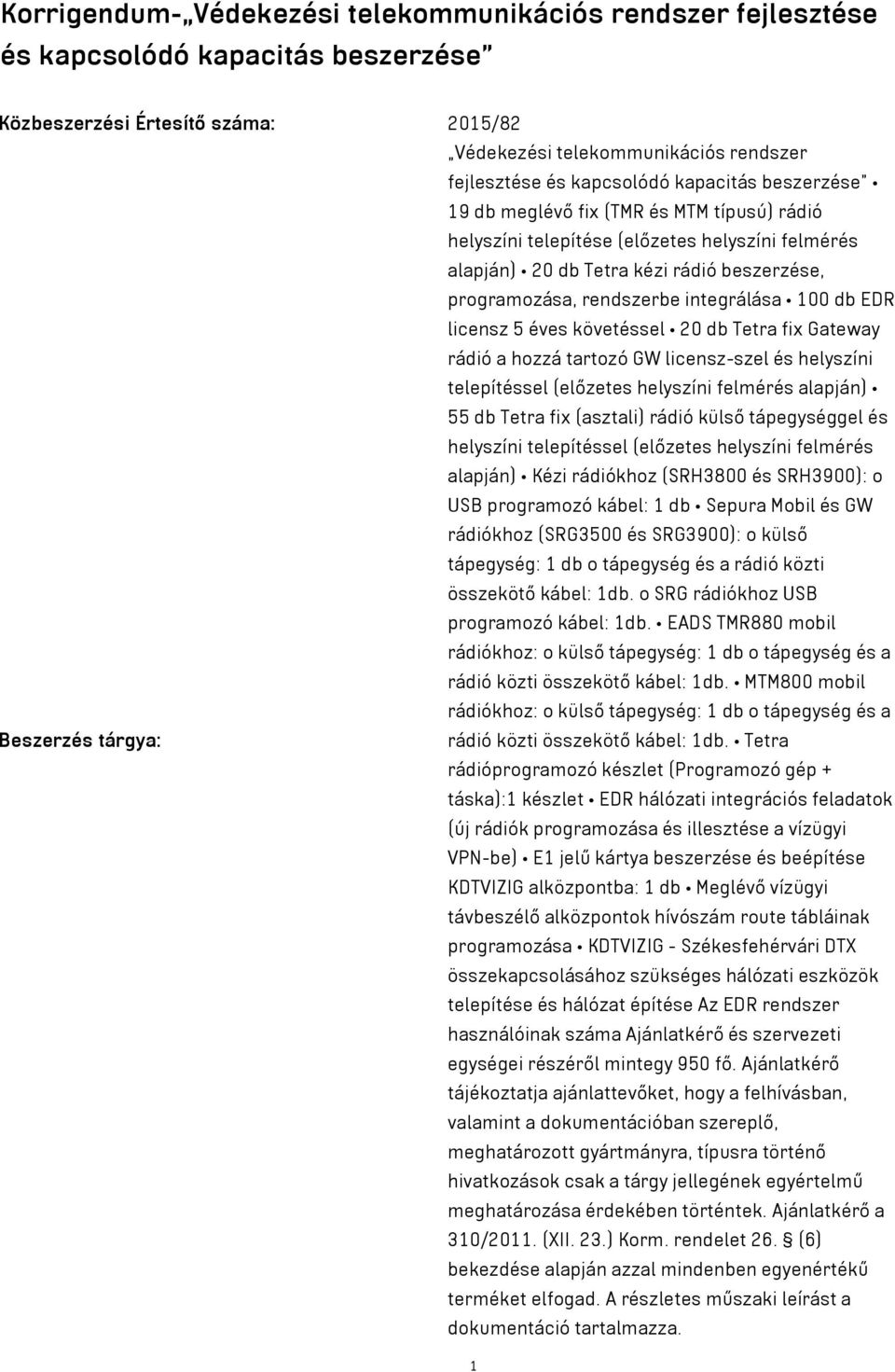 db EDR licensz 5 éves követéssel 20 db Tetra fix Gateway rádió a hozzá tartozó GW licensz-szel és helyszíni telepítéssel (előzetes helyszíni felmérés alapján) 55 db Tetra fix (asztali) rádió külső