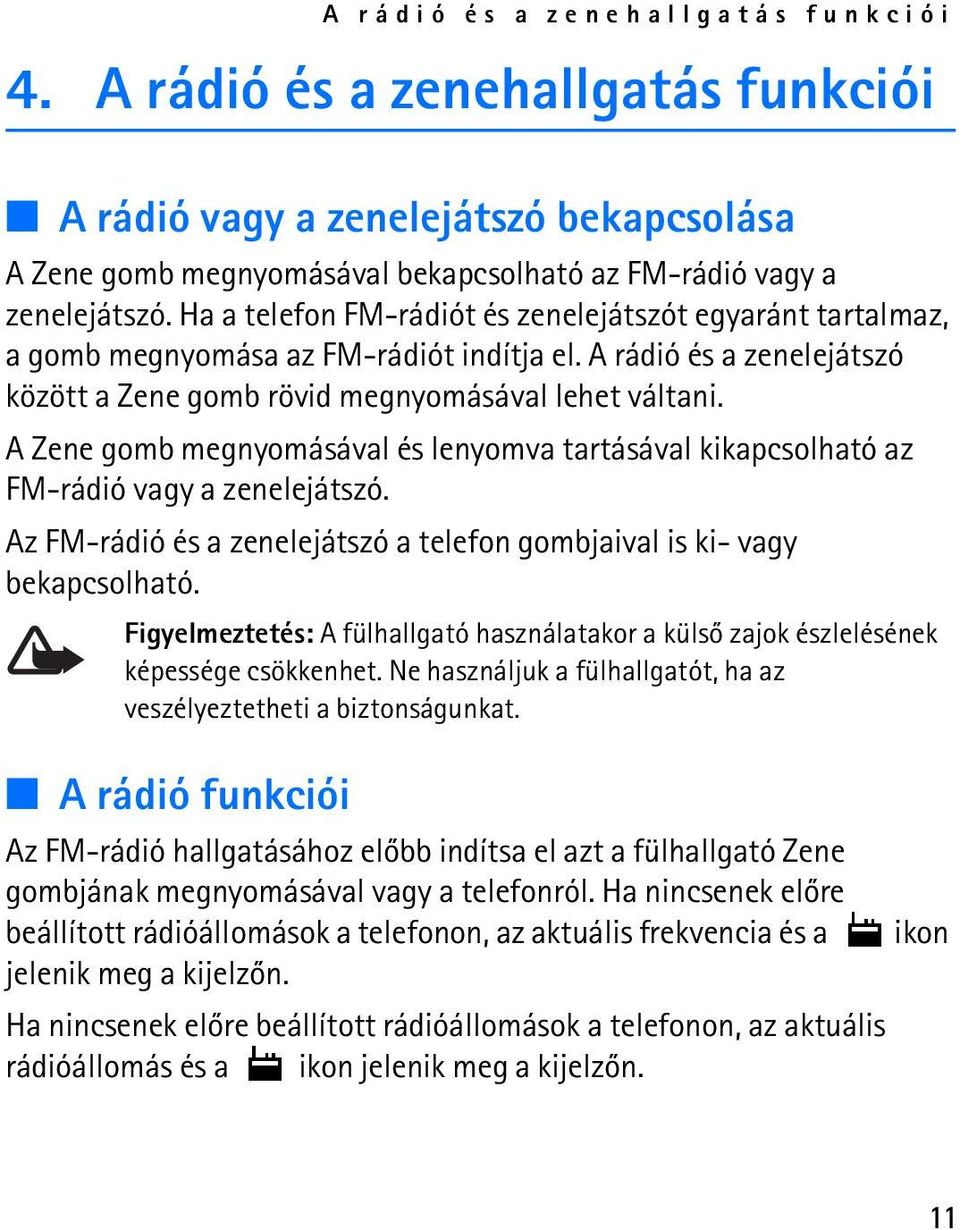 A Zene gomb megnyomásával és lenyomva tartásával kikapcsolható az FM-rádió vagy a zenelejátszó. Az FM-rádió és a zenelejátszó a telefon gombjaival is ki- vagy bekapcsolható.