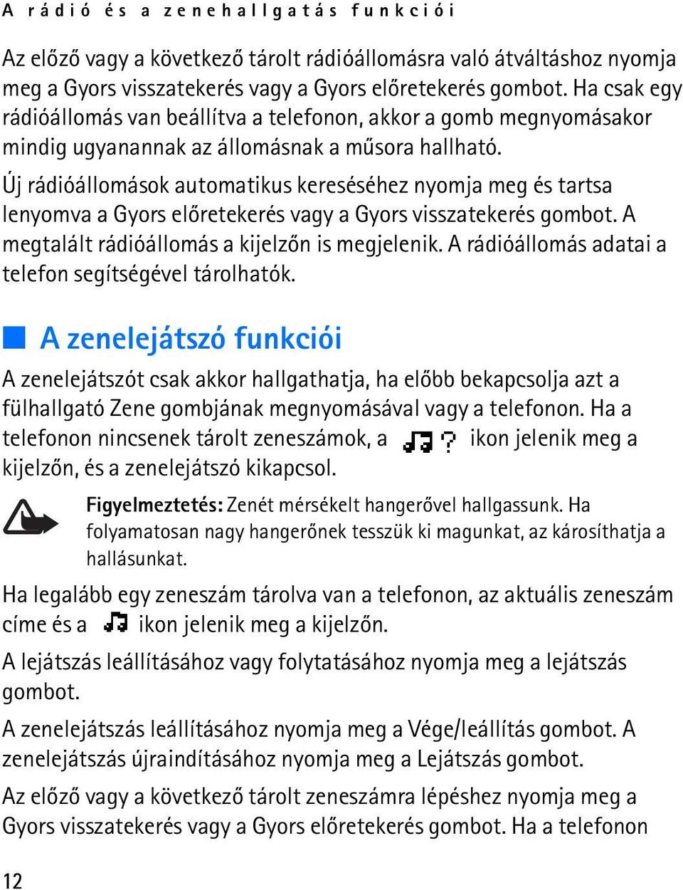 Új rádióállomások automatikus kereséséhez nyomja meg és tartsa lenyomva a Gyors elõretekerés vagy a Gyors visszatekerés gombot. A megtalált rádióállomás a kijelzõn is megjelenik.