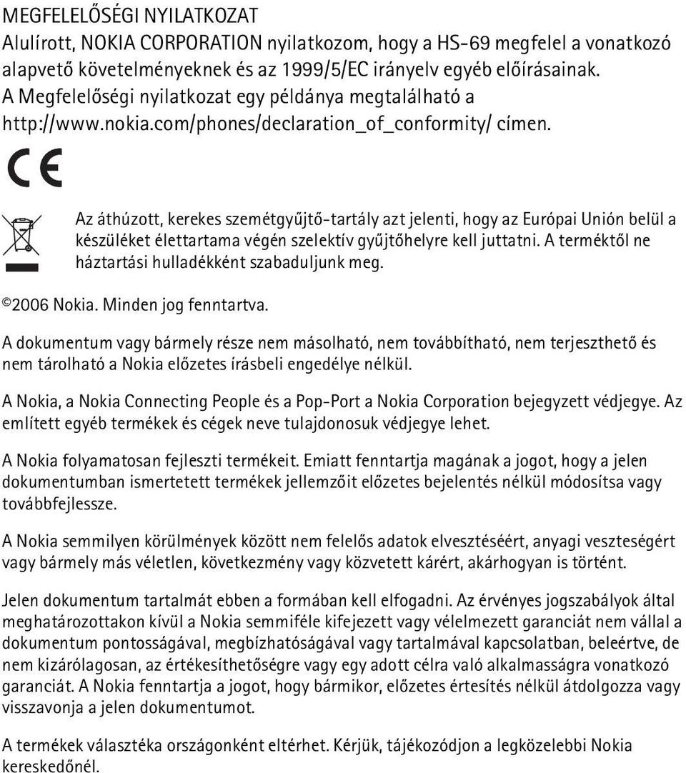 Az áthúzott, kerekes szemétgyûjtõ-tartály azt jelenti, hogy az Európai Unión belül a készüléket élettartama végén szelektív gyûjtõhelyre kell juttatni.