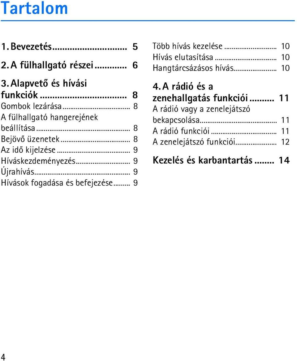 .. 9 Hívások fogadása és befejezése... 9 Több hívás kezelése... 10 Hívás elutasítása... 10 Hangtárcsázásos hívás... 10 4.