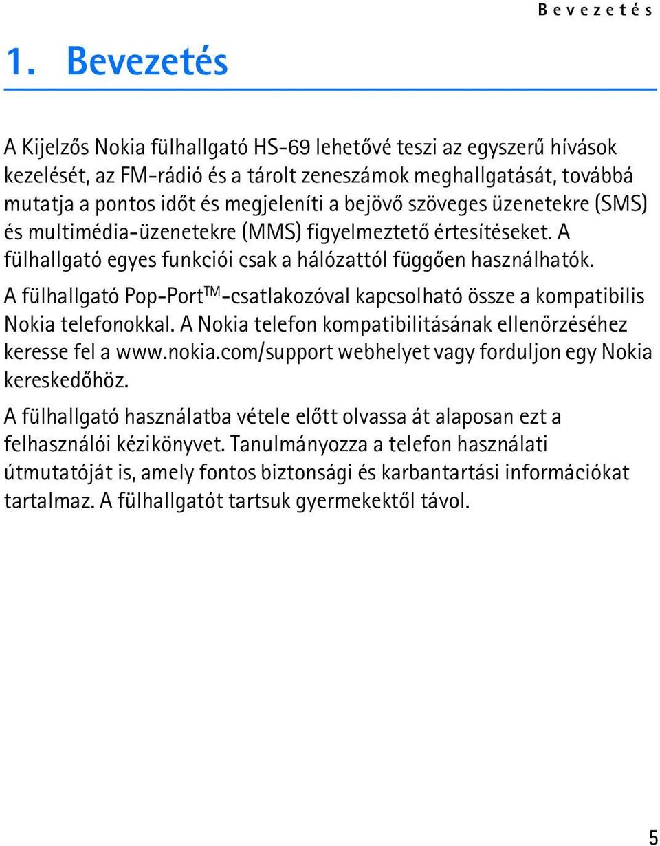 A fülhallgató Pop-Port TM -csatlakozóval kapcsolható össze a kompatibilis Nokia telefonokkal. A Nokia telefon kompatibilitásának ellenõrzéséhez keresse fel a www.nokia.