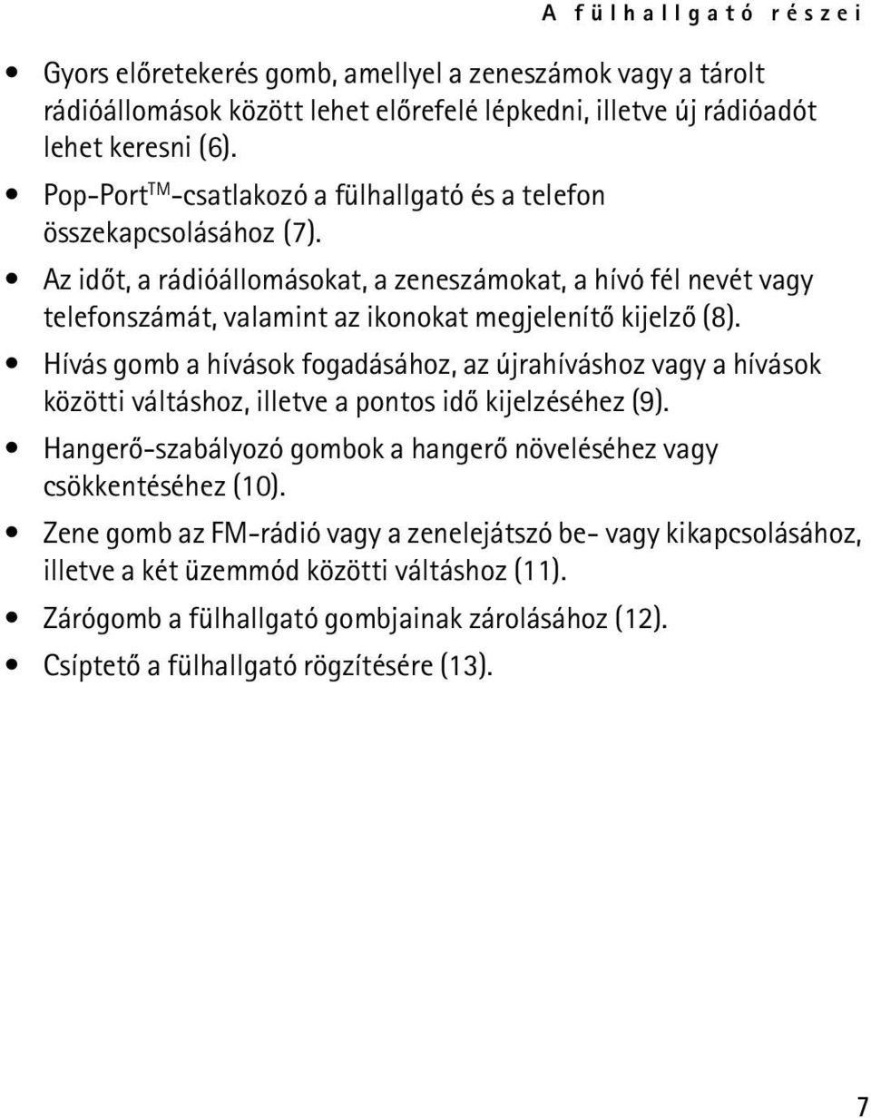 Az idõt, a rádióállomásokat, a zeneszámokat, a hívó fél nevét vagy telefonszámát, valamint az ikonokat megjelenítõ kijelzõ (8).