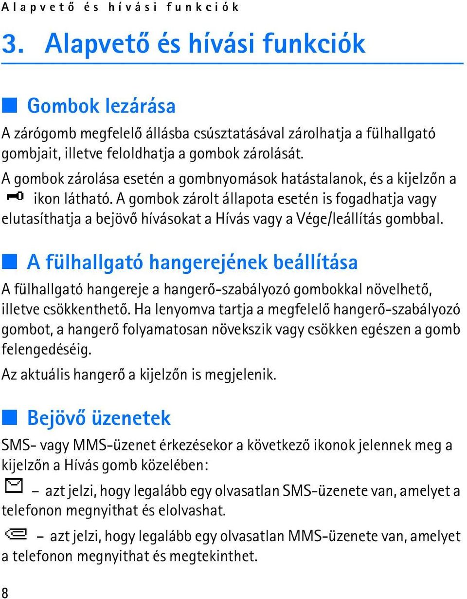 A gombok zárolt állapota esetén is fogadhatja vagy elutasíthatja a bejövõ hívásokat a Hívás vagy a Vége/leállítás gombbal.