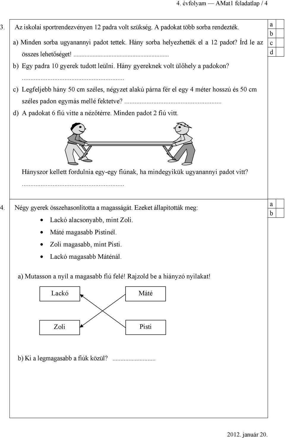 ... ) A pokt 6 fiú vitte nézőtérre. Minen pot 2 fiú vitt. Hányszor kellett forulni egy-egy fiúnk, h minegyikük ugynnnyi pot vitt?... 4. Négy gyerek összehsonlított mgsságát.