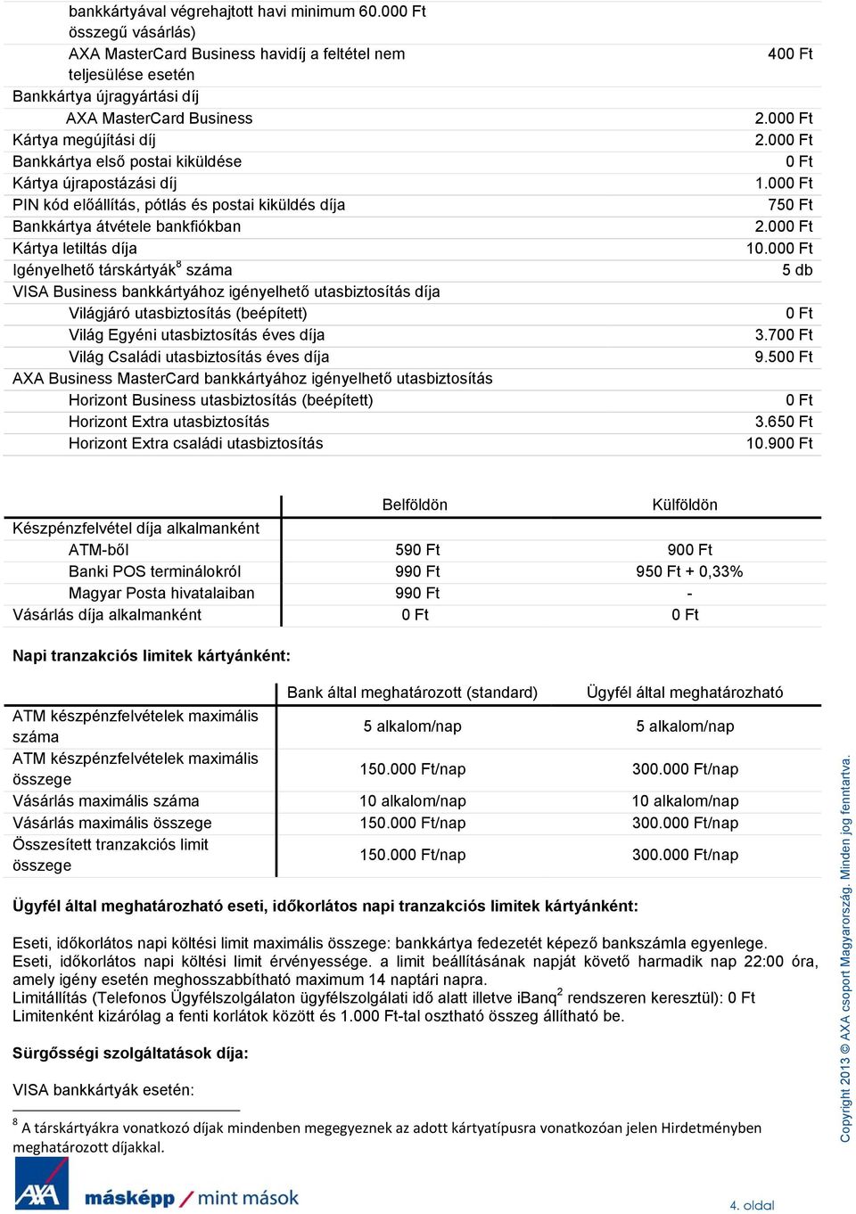 Kártya újrapostázási díj PIN kód előállítás, pótlás és postai kiküldés díja Bankkártya átvétele bankfiókban Kártya letiltás díja Igényelhető társkártyák 8 száma VISA Business bankkártyához