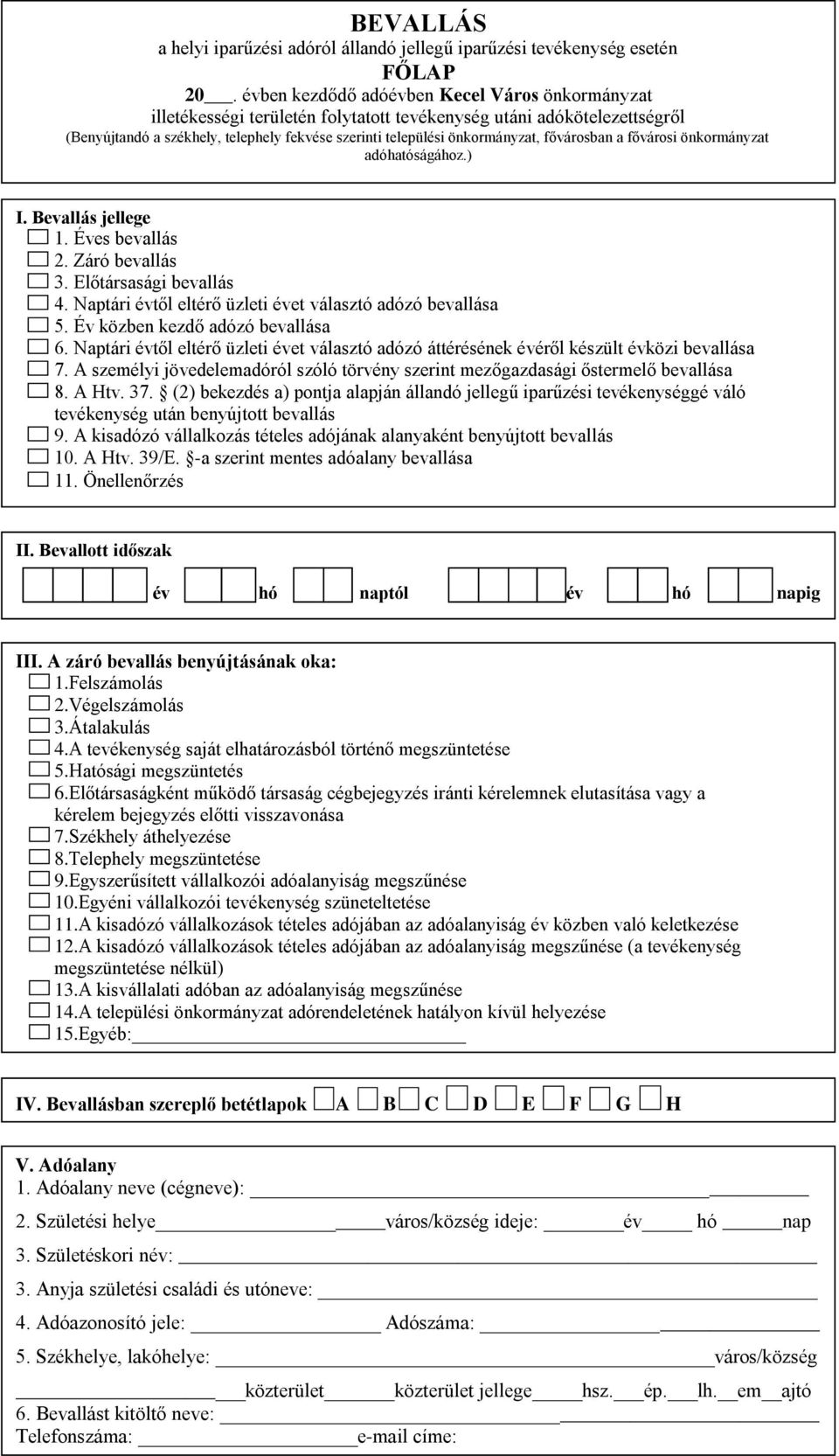 fővárosban a fővárosi önkormányzat adóhatóságához.) I. Bevallás jellege 1. Éves bevallás 2. Záró bevallás 3. Előtársasági bevallás 4. Naptári évtől eltérő üzleti évet választó adózó bevallása 5.