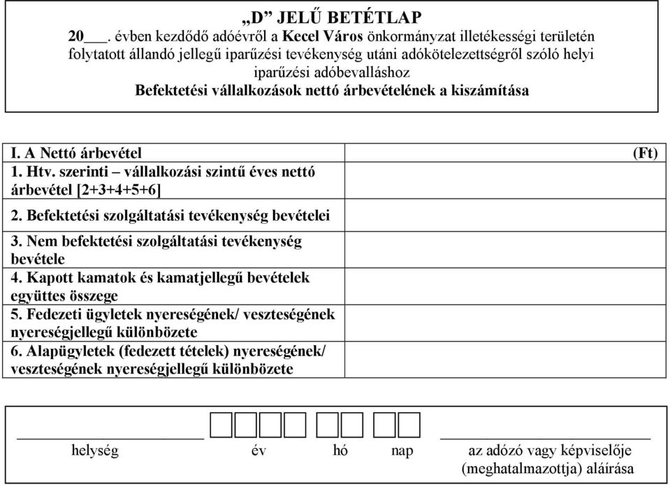 A Nettó árbevétel 1. Htv. szerinti vállalkozási szintű éves nettó árbevétel [2+3+4+5+6] 2. Befektetési szolgáltatási tevékenység bevételei 3.