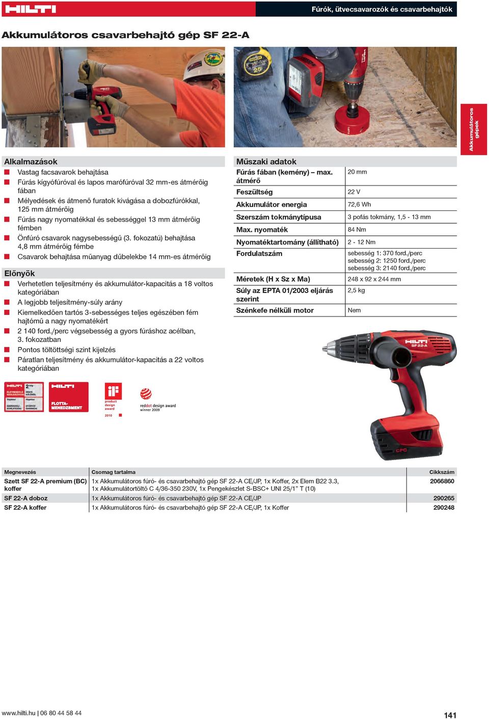 fokozatú) behajtása 4,8 mm átmérőig fémbe Csavarok behajtása műanyag dűbelekbe 14 mm-es átmérőig Verhetetlen teljesítmény és akkumulátor-kapacitás a 18 voltos kategóriában A legjobb teljesítmény-súly