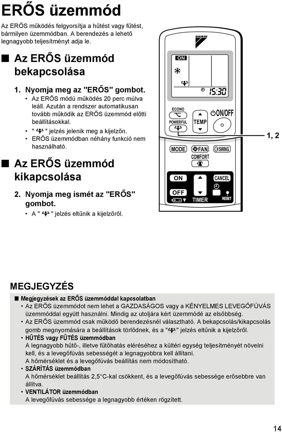 ERŐS üzemmódban néhány funkció nem használható. Az ERŐS üzemmód kikapcsolása ECONO POWERFUL TEMP ON/OFF MODE FAN SWING COMFORT ON CANCEL 1, 2 2. Nyomja meg ismét az "ERŐS" gombot.