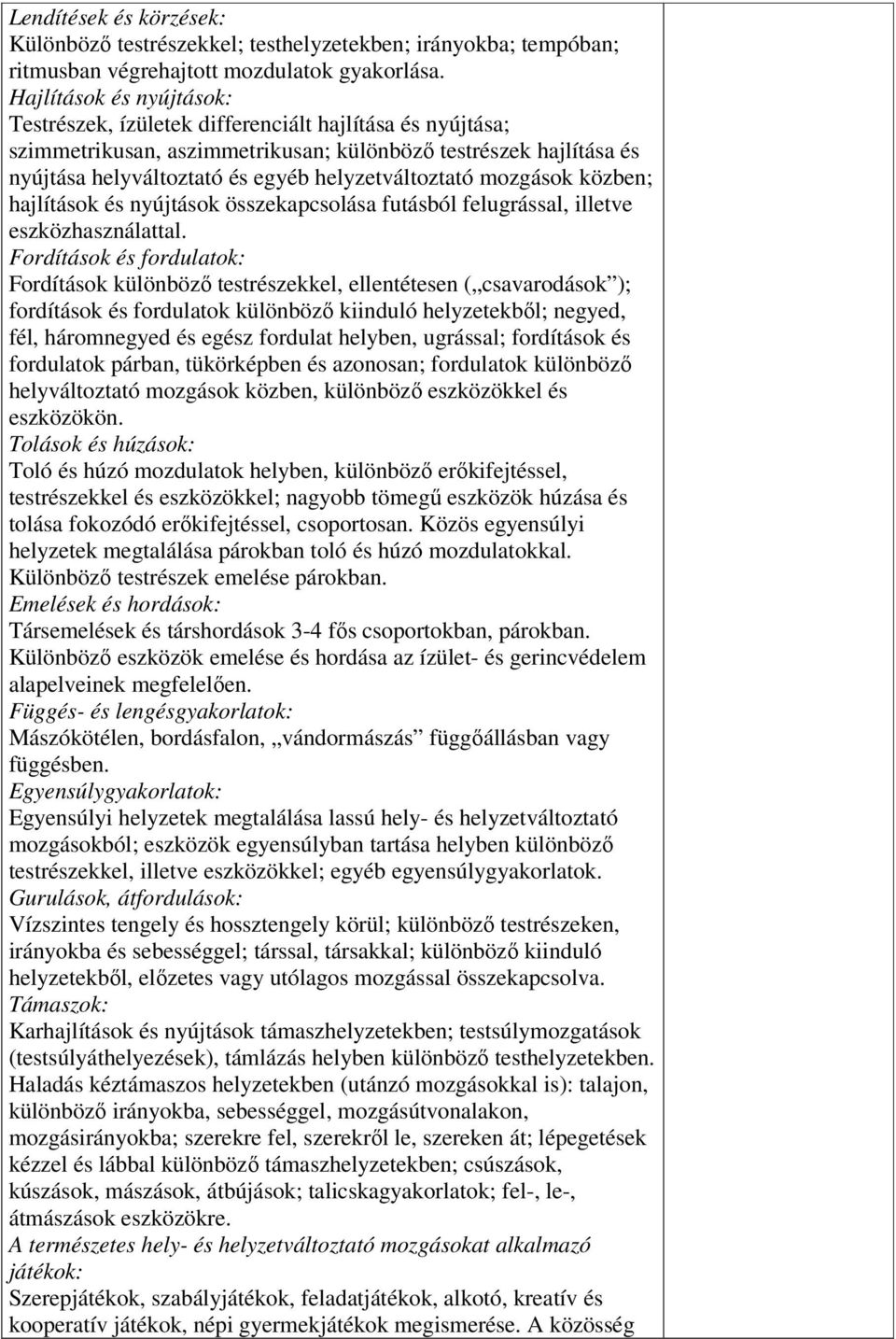 helyzetváltoztató mozgások közben; hajlítások és nyújtások összekapcsolása futásból felugrással, illetve eszközhasználattal.