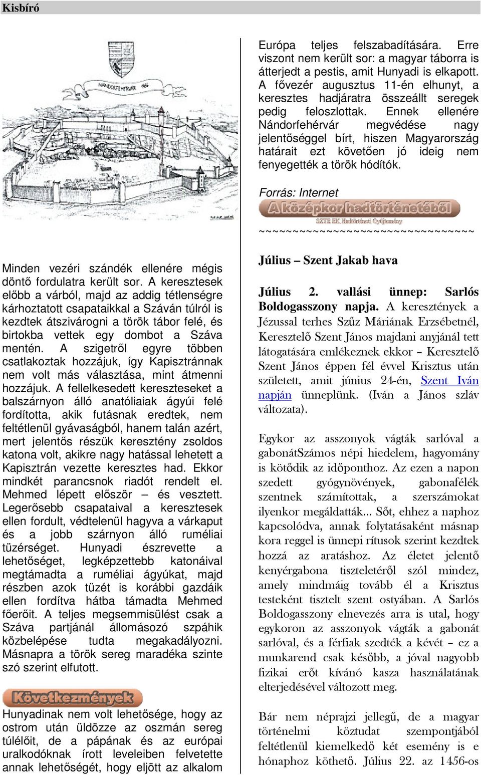 Ennek ellenére Nándorfehérvár megvédése nagy jelentőséggel bírt, hiszen Magyarország határait ezt követően jó ideig nem fenyegették a török hódítók.