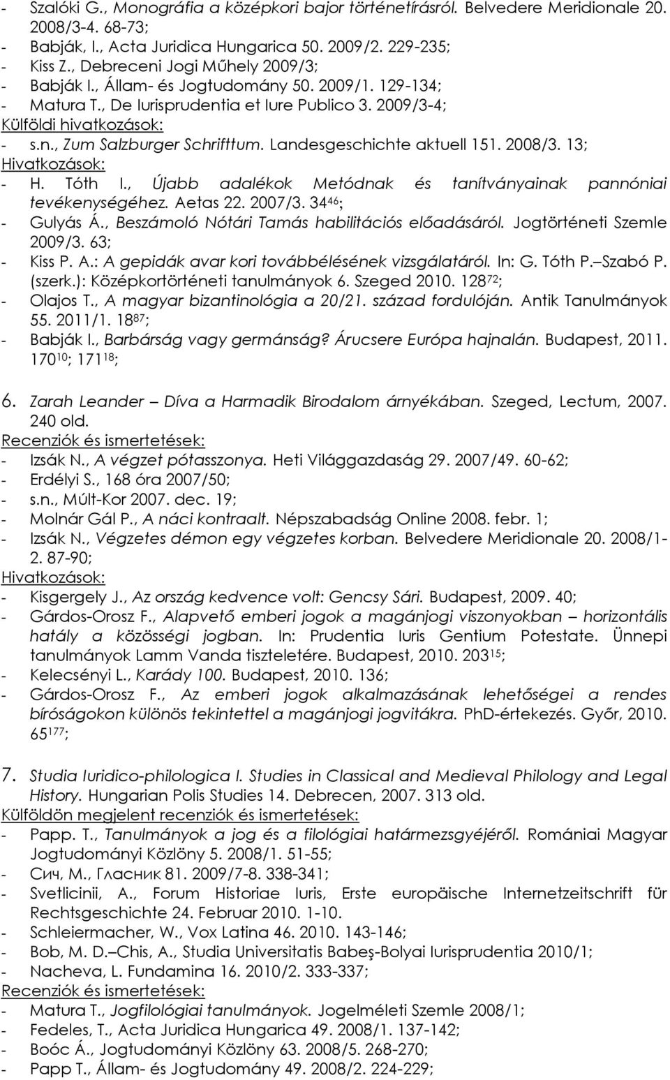 Landesgeschichte aktuell 151. 2008/3. 13; - H. Tóth I., Újabb adalékok Metódnak és tanítványainak pannóniai tevékenységéhez. Aetas 22. 2007/3. 34 46 - Gulyás Á.