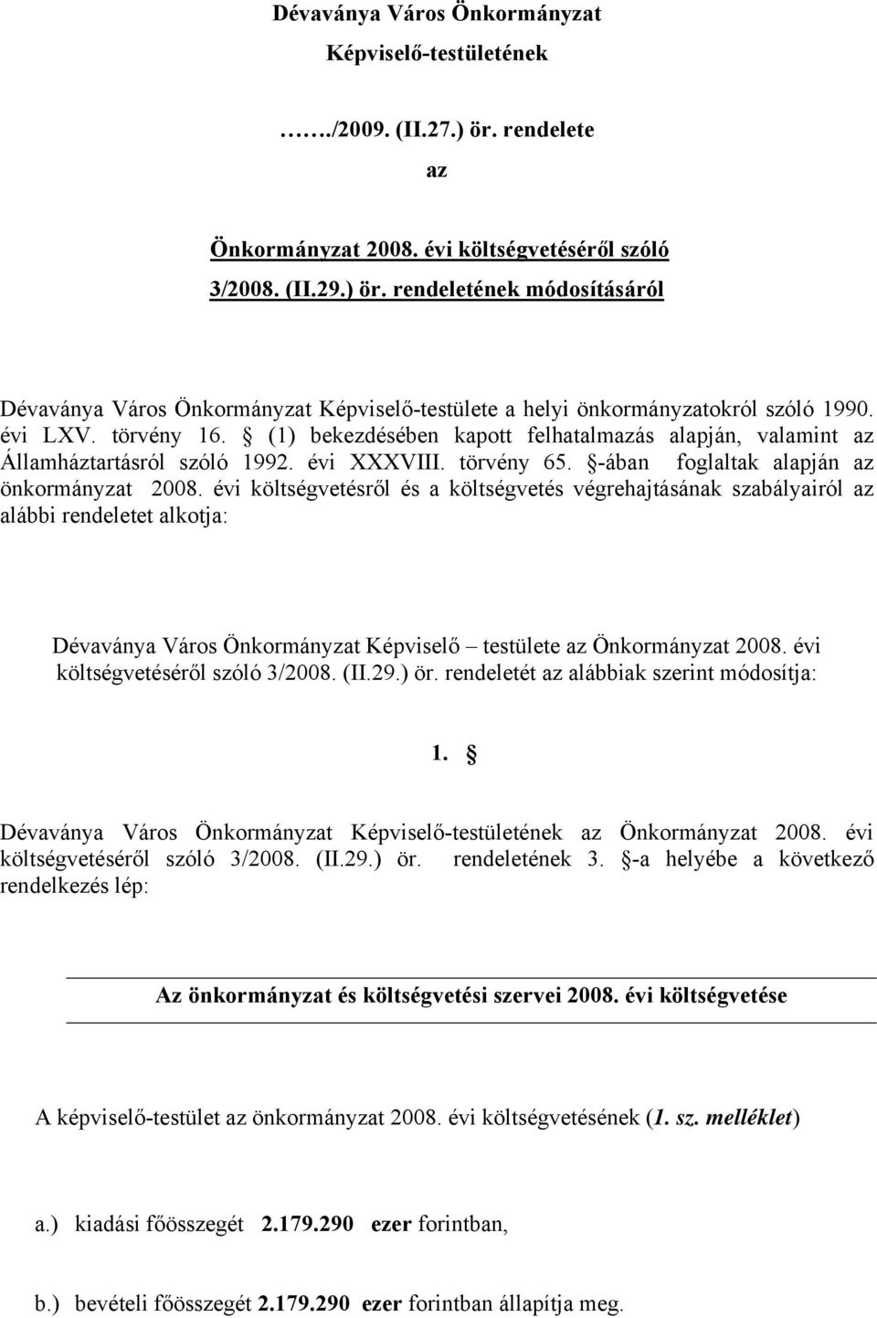 évi költségvetésről és a költségvetés végrehajtásának szabályairól az alábbi rendeletet alkotja: Dévaványa Város Önkormányzat Képviselő testülete az Önkormányzat 2008.