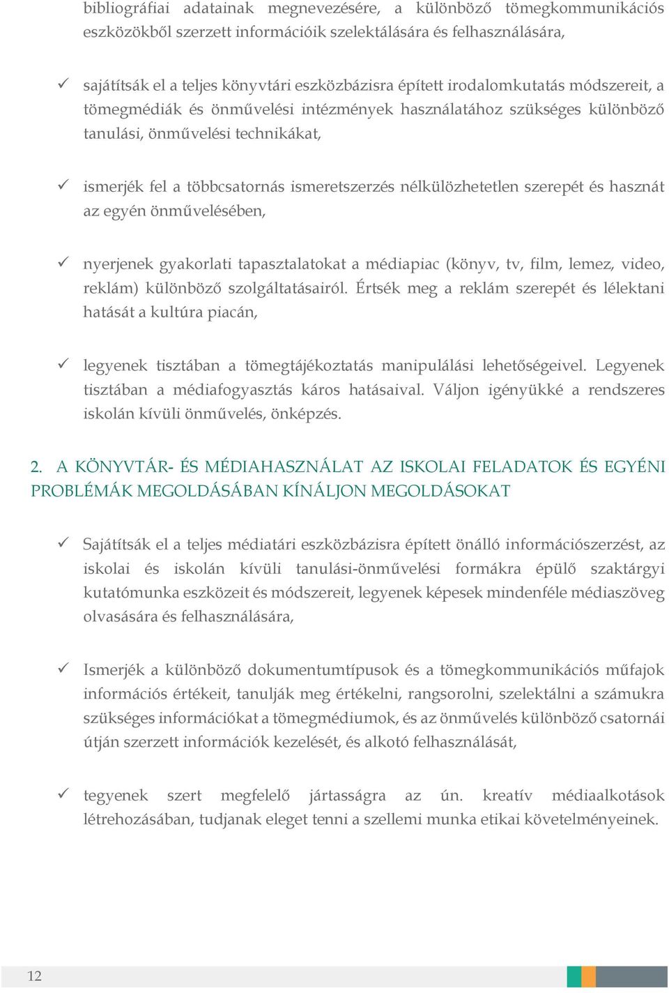 szerepét és hasznát az egyén önművelésében, nyerjenek gyakorlati tapasztalatokat a médiapiac (könyv, tv, film, lemez, video, reklám) különböző szolgáltatásairól.