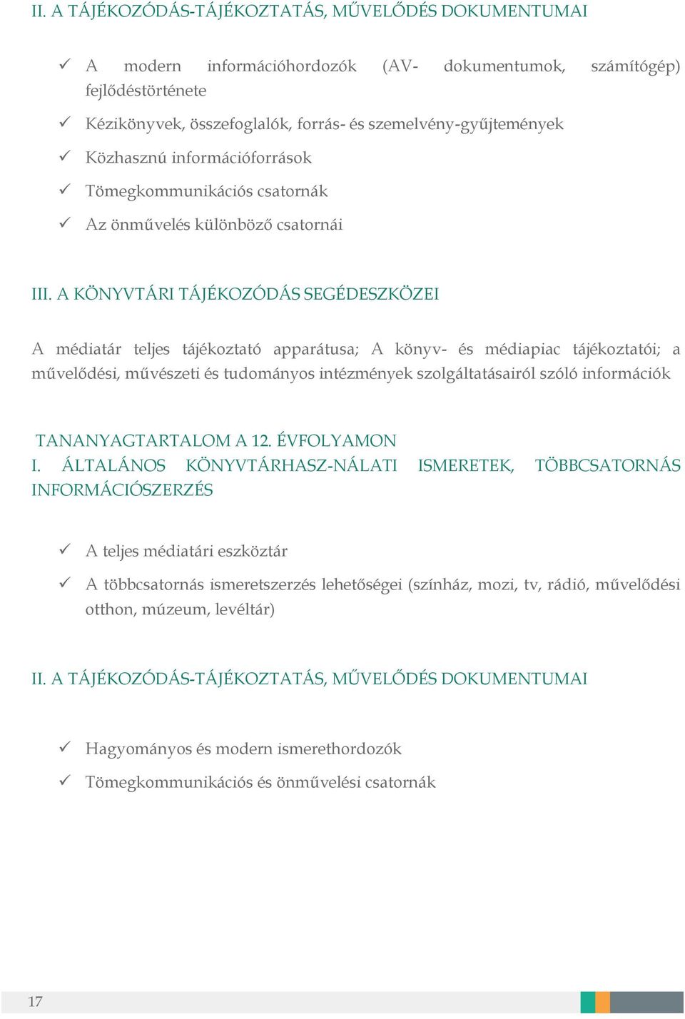 A KÖNYVTÁRI TÁJÉKOZÓDÁS SEGÉDESZKÖZEI A médiatár teljes tájékoztató apparátusa; A könyv- és médiapiac tájékoztatói; a művelődési, művészeti és tudományos intézmények szolgáltatásairól szóló