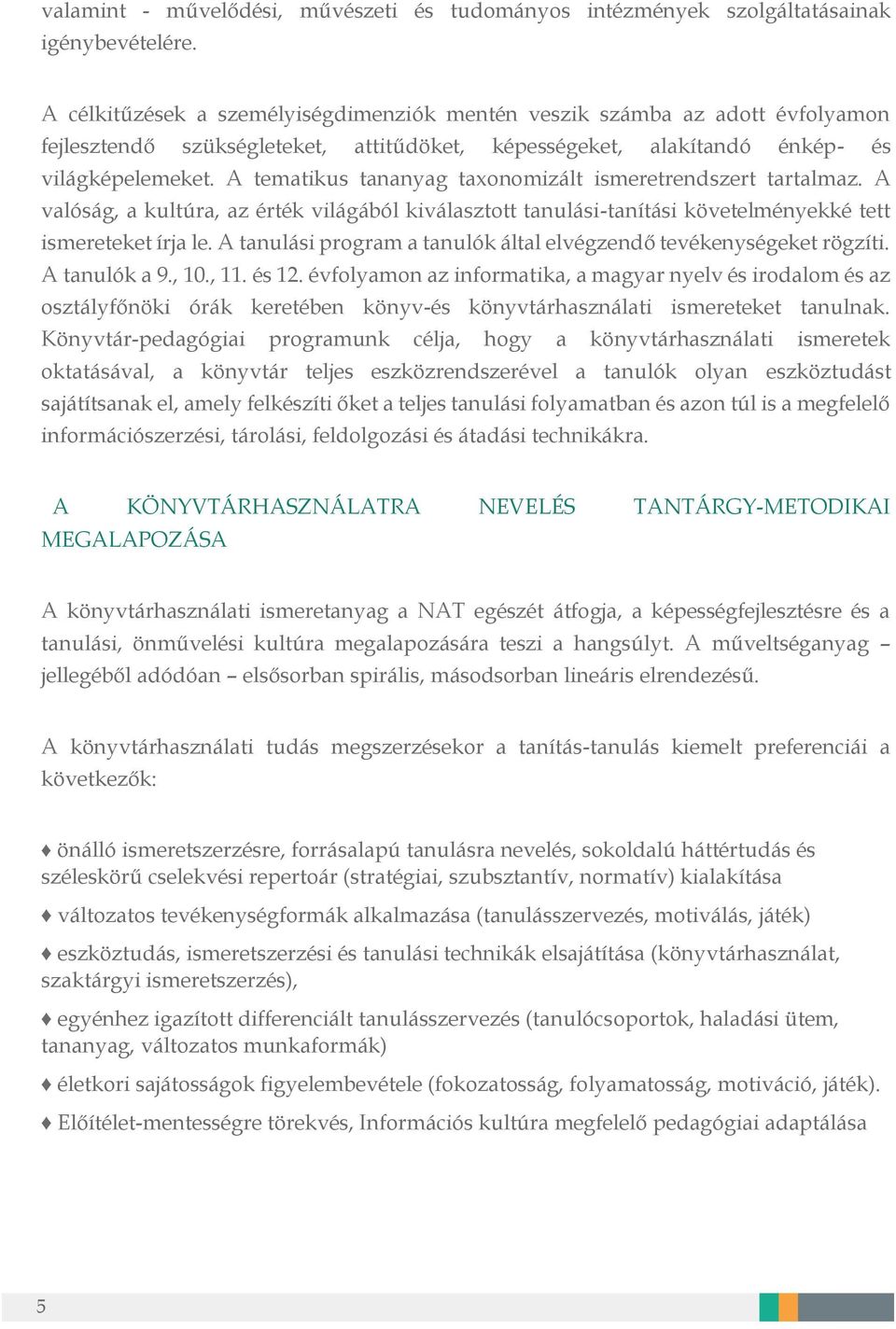 A tematikus tananyag taxonomizált ismeretrendszert tartalmaz. A valóság, a kultúra, az érték világából kiválasztott tanulási-tanítási követelményekké tett ismereteket írja le.