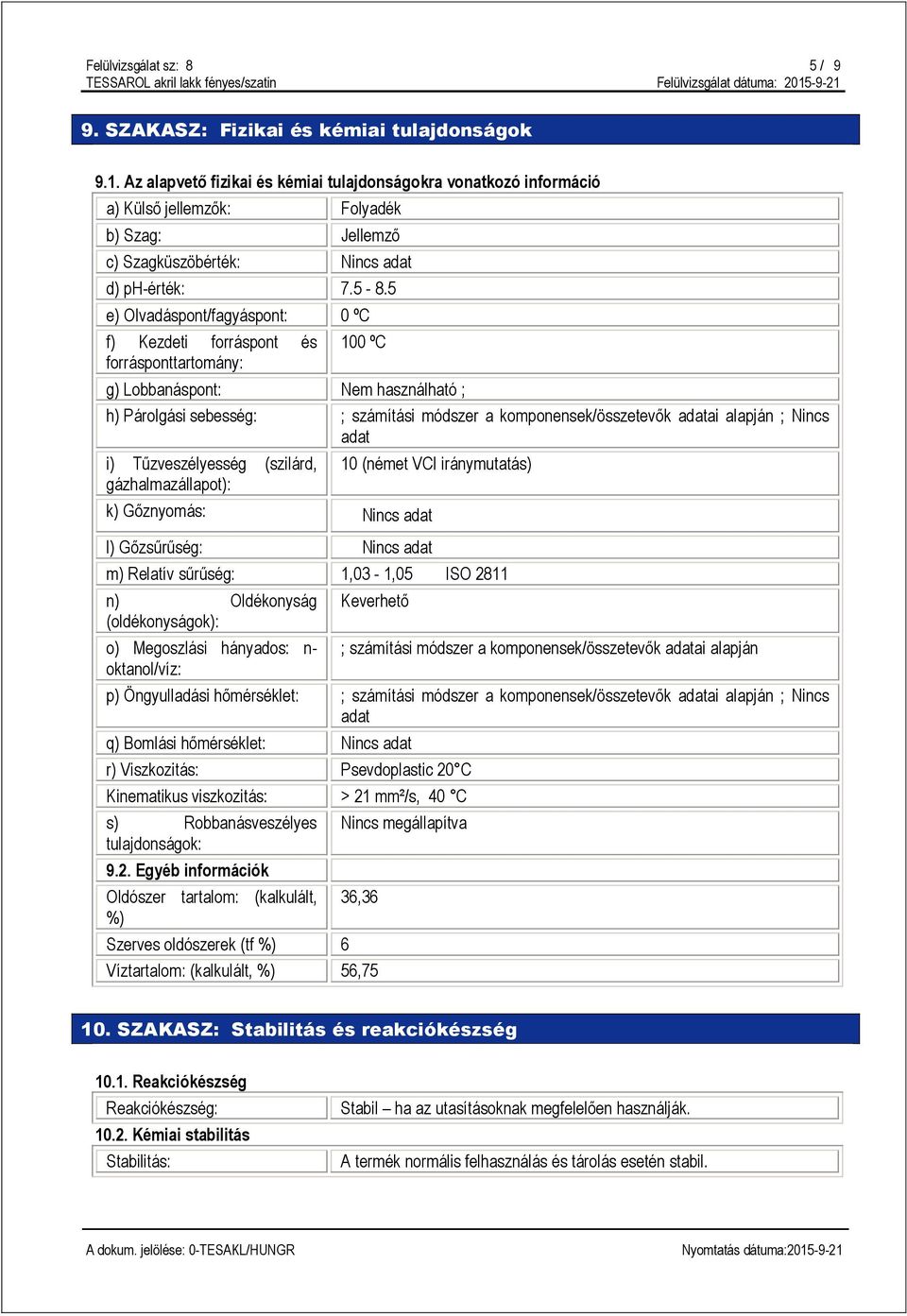 5 e) Olvadáspont/fagyáspont: 0 ºC f) Kezdeti forráspont és forrásponttartomány: 100 ºC g) Lobbanáspont: Nem használható ; h) Párolgási sebesség: ; számítási módszer a komponensek/összetevők adatai