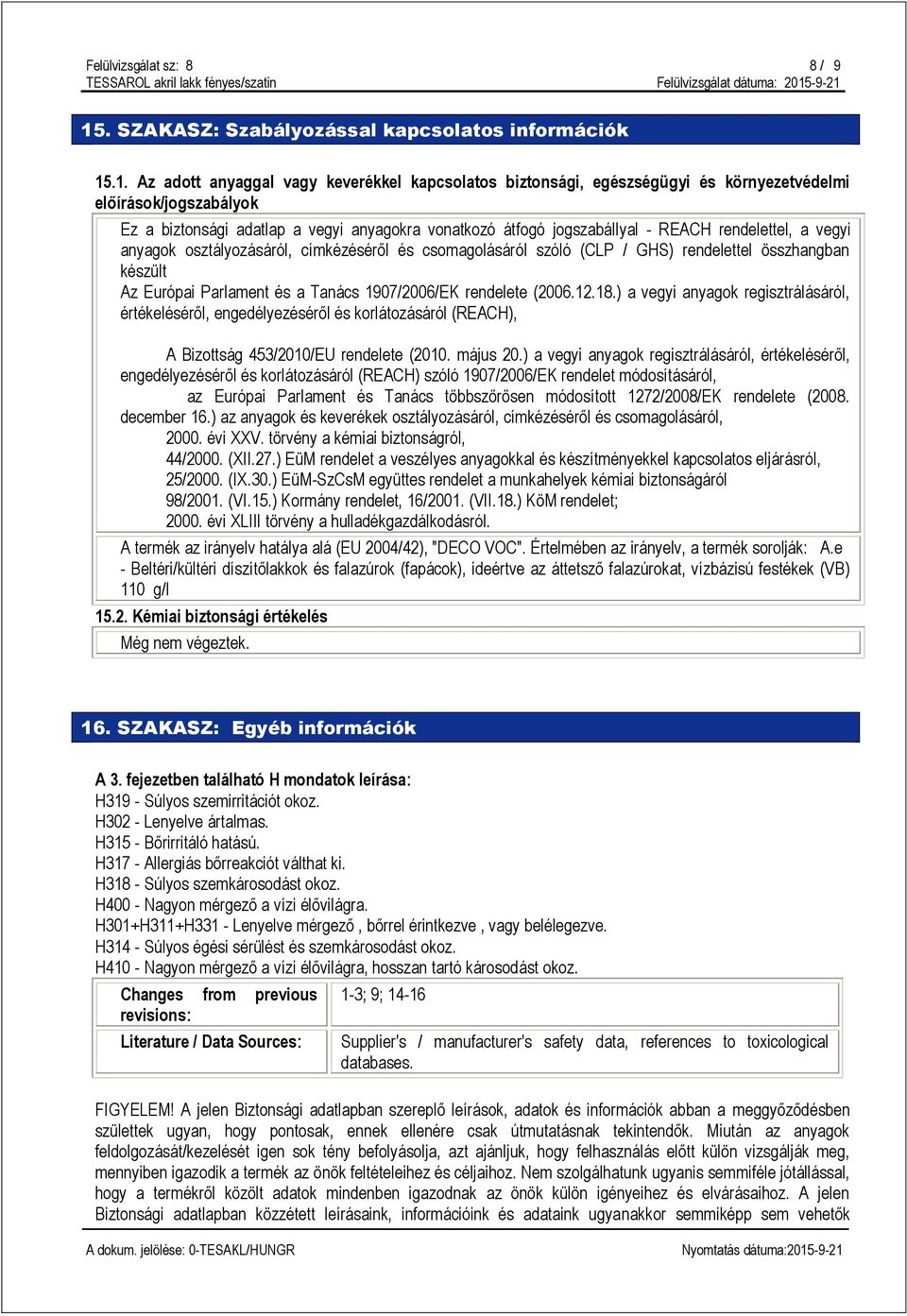 .1. Az adott anyaggal vagy keverékkel kapcsolatos biztonsági, egészségügyi és környezetvédelmi előírások/jogszabályok Ez a biztonsági adatlap a vegyi anyagokra vonatkozó átfogó jogszabállyal - REACH