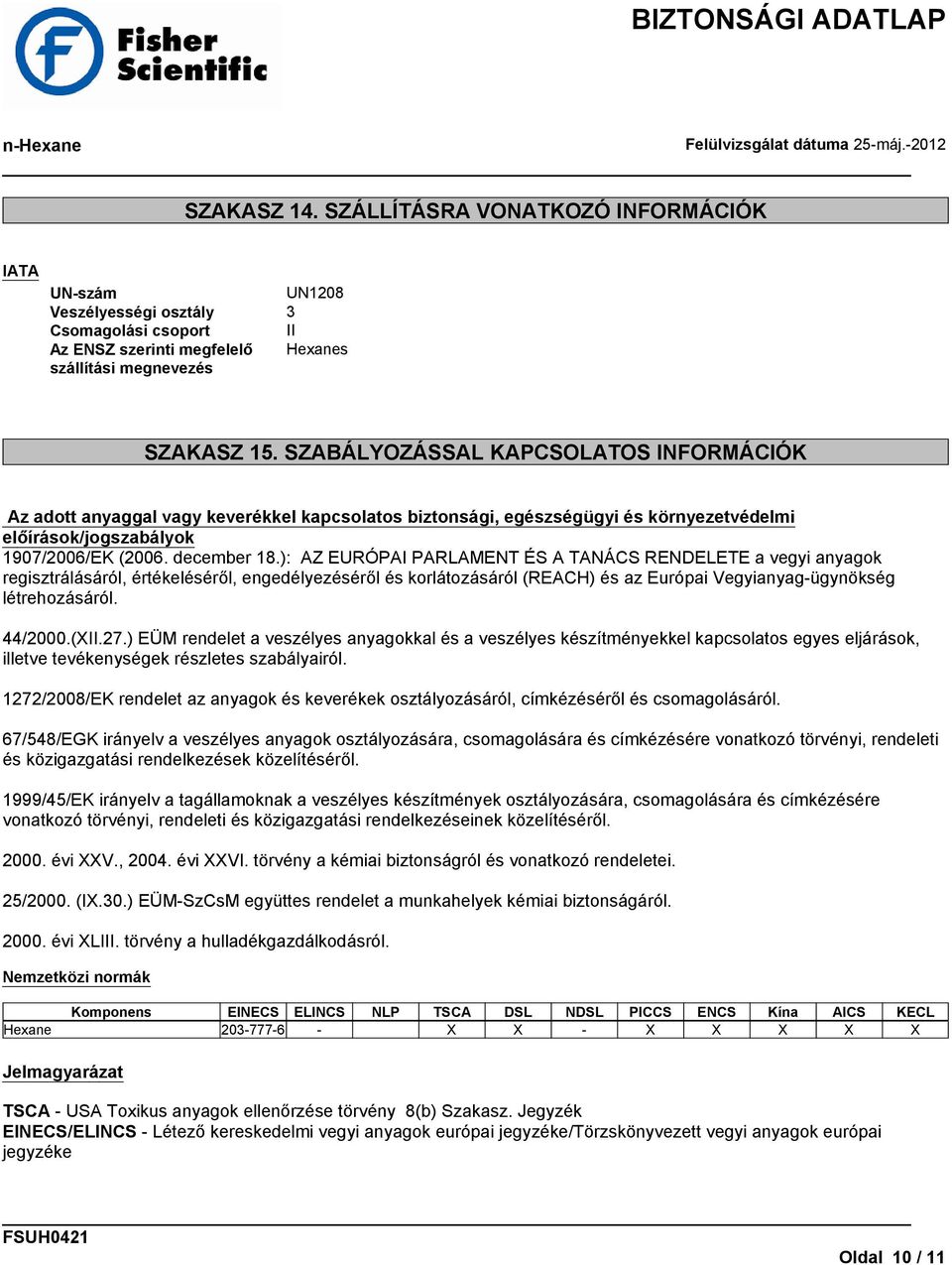 ): AZ EURÓPAI PARLAMENT ÉS A TANÁCS RENDELETE a vegyi anyagok regisztrálásáról, értékeléséről, engedélyezéséről és korlátozásáról (REACH) és az Európai Vegyianyag-ügynökség létrehozásáról. 44/2000.