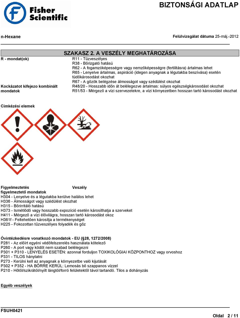 légutakba beszívása) esetén tüdőkárosodást okozhat R67 - A gőzök belégzése álmosságot vagy szédülést okozhat R48/20 - Hosszabb időn át belélegezve ártalmas: súlyos egészségkárosodást okozhat R51/53 -