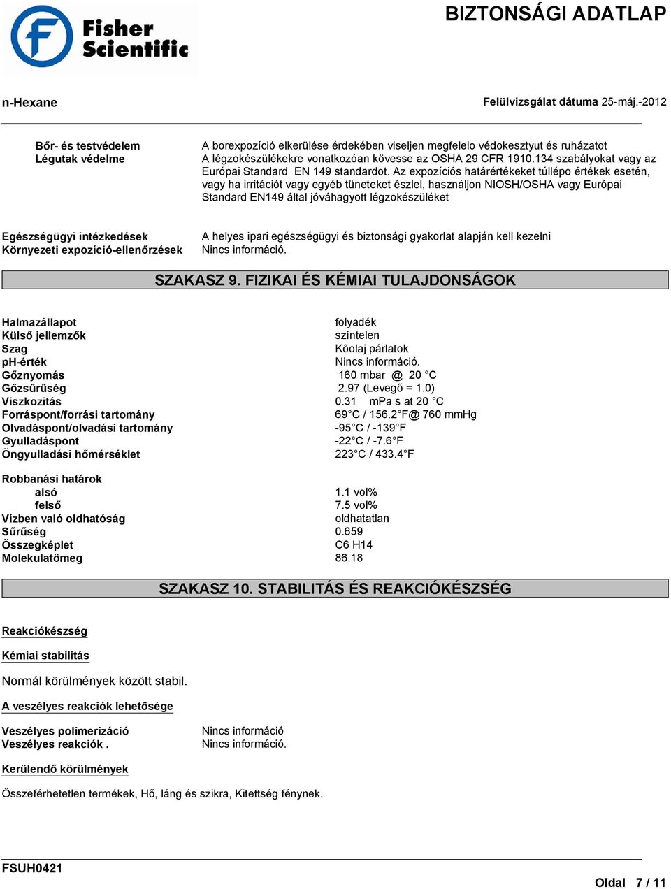 Az expozíciós határértékeket túllépo értékek esetén, vagy ha irritációt vagy egyéb tüneteket észlel, használjon NIOSH/OSHA vagy Európai Standard EN149 által jóváhagyott légzokészüléket Egészségügyi