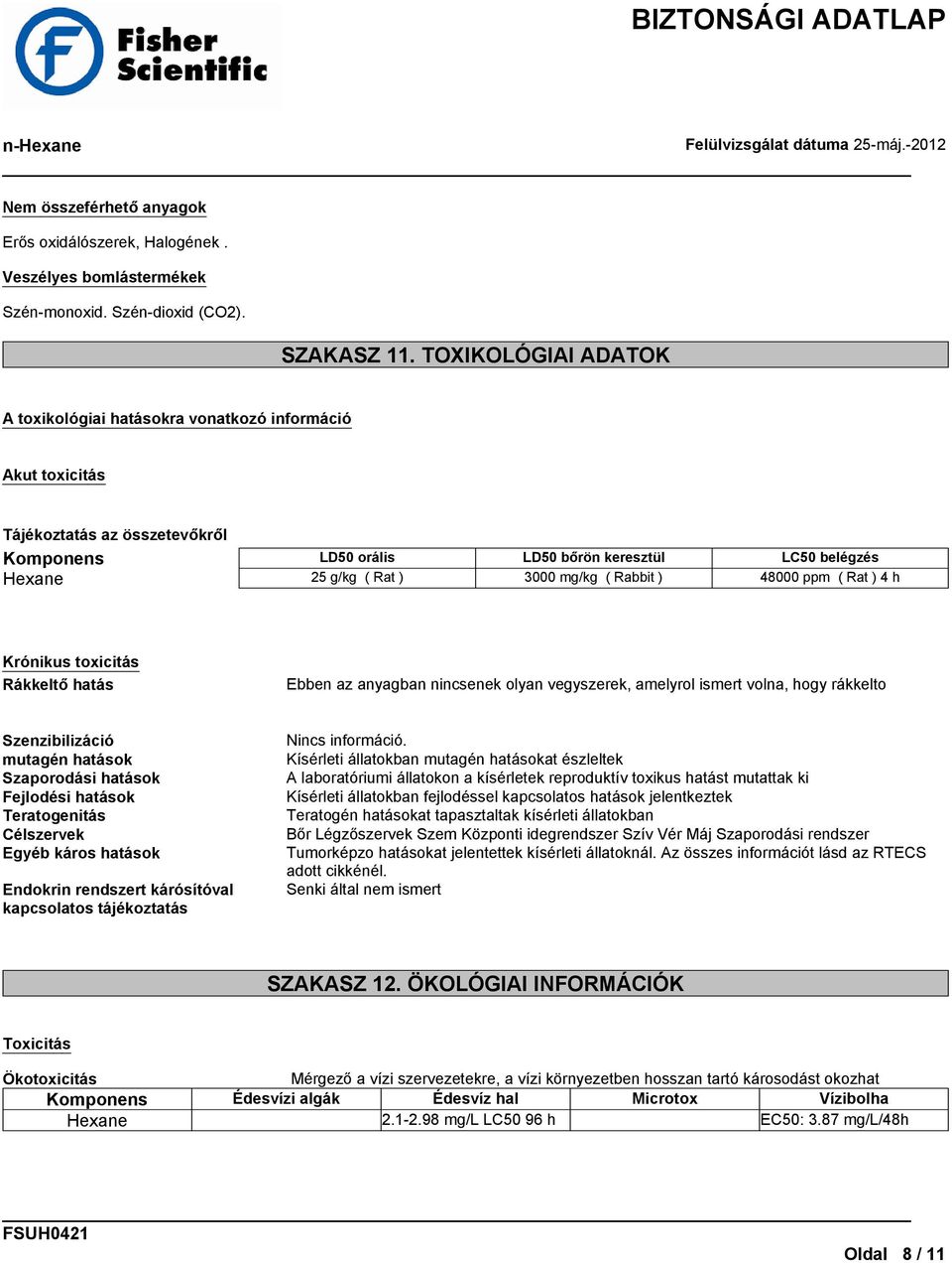 Rabbit ) 48000 ppm ( Rat ) 4 h Krónikus toxicitás Rákkeltő hatás Ebben az anyagban nincsenek olyan vegyszerek, amelyrol ismert volna, hogy rákkelto Szenzibilizáció mutagén hatások Szaporodási hatások