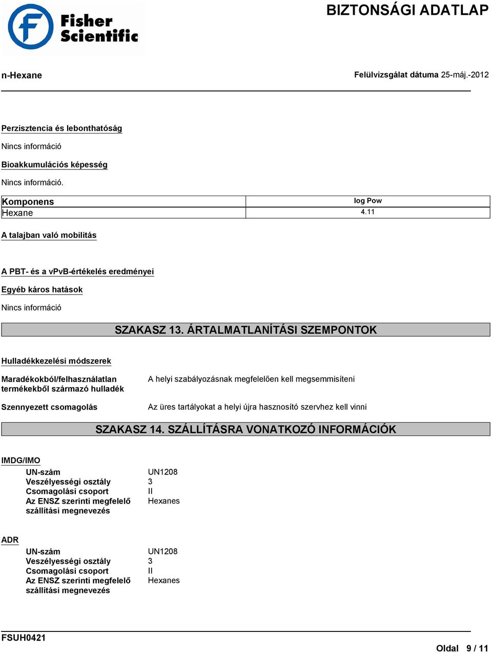 ÁRTALMATLANÍTÁSI SZEMPONTOK Hulladékkezelési módszerek Maradékokból/felhasználatlan termékekből származó hulladék Szennyezett csomagolás A helyi szabályozásnak megfelelően kell