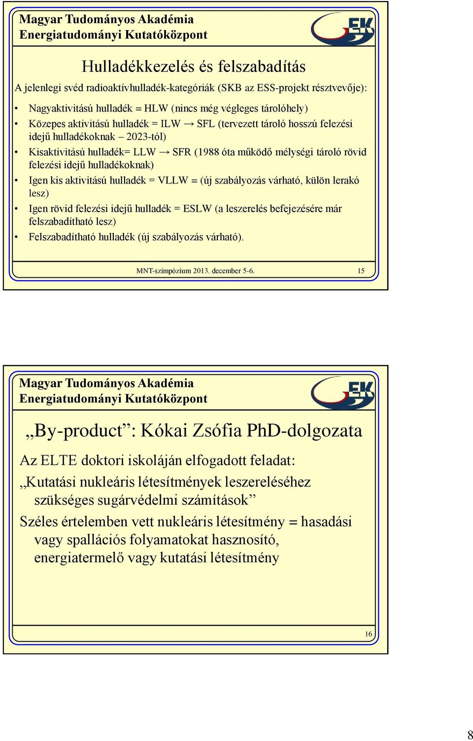 aktivitású hulladék = VLLW = (új szabályozás várható, külön lerakó lesz) Igen rövid felezési idejű hulladék = ESLW (a leszerelés befejezésére már felszabadítható lesz) Felszabadítható hulladék (új