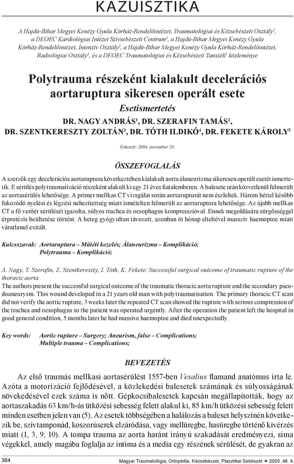 részeként kialakult decelerációs aortaruptura sikeresen operált esete Esetismertetés DR. NAGY ANDRÁS 1, DR. SZERAFIN TAMÁS 2, DR. SZENTKERESZTY ZOLTÁN 3, DR. TÓTH ILDIKÓ 4, DR.