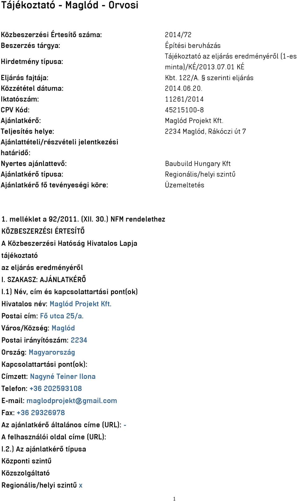 Teljesítés helye: 2234 Maglód, Rákóczi út 7 Ajánlattételi/részvételi jelentkezési határidő: Nyertes ajánlattevő: Baubuild Hungary Kft Ajánlatkérő típusa: Regionális/helyi szintű Ajánlatkérő fő