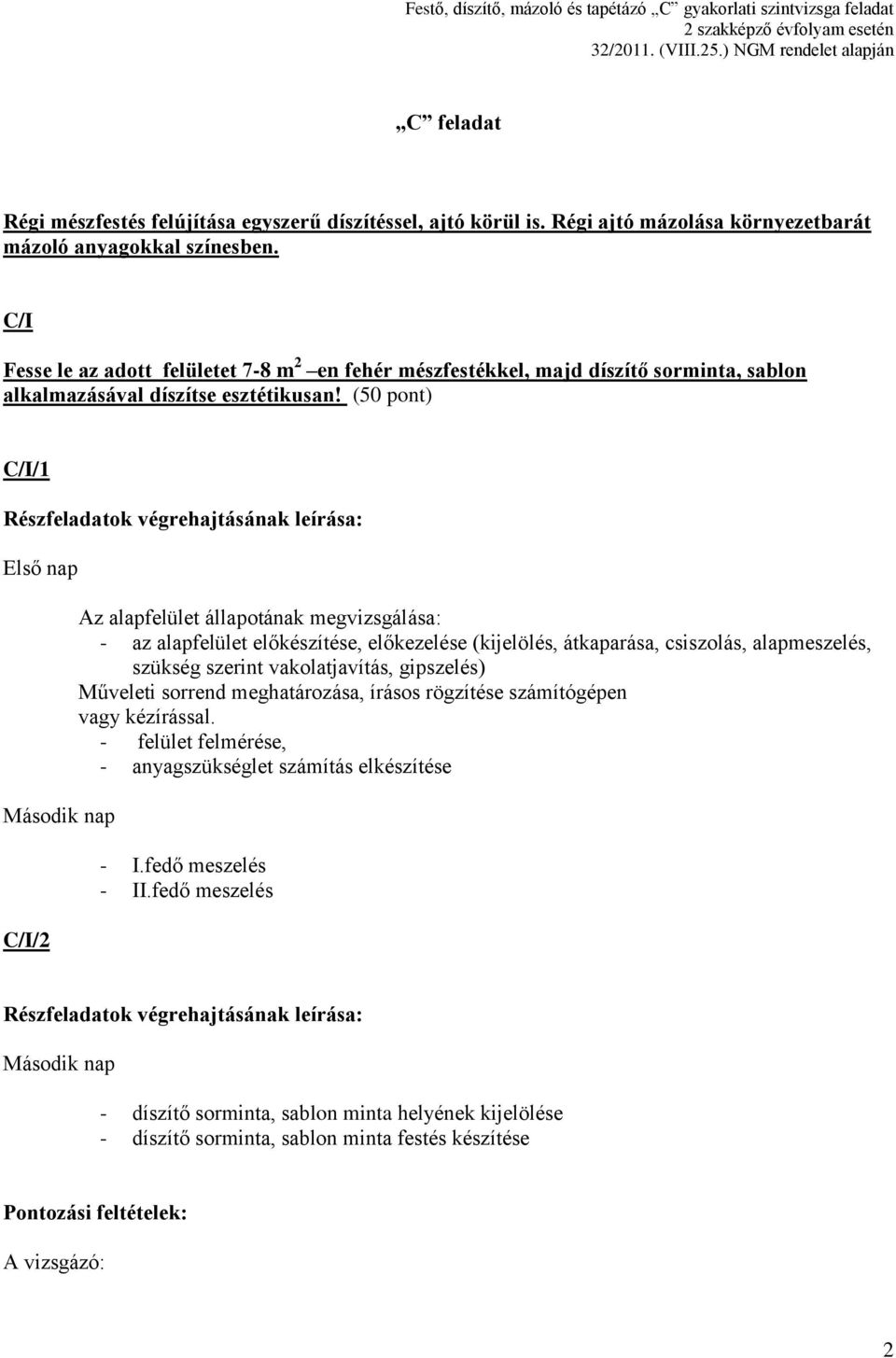 (50 pont) C/I/1 Első nap C/I/2 Az alapfelület állapotának megvizsgálása: - az alapfelület előkészítése, előkezelése (kijelölés, átkaparása, csiszolás, alapmeszelés, szükség szerint vakolatjavítás,