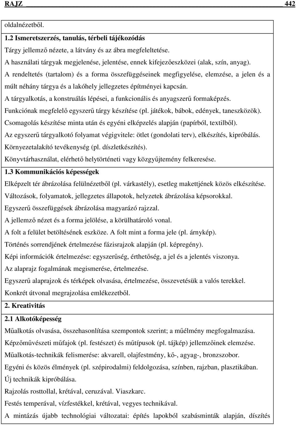 A rendeltetés (tartalom) és a forma összefüggéseinek megfigyelése, elemzése, a jelen és a múlt néhány tárgya és a lakóhely jellegzetes építményei kapcsán.