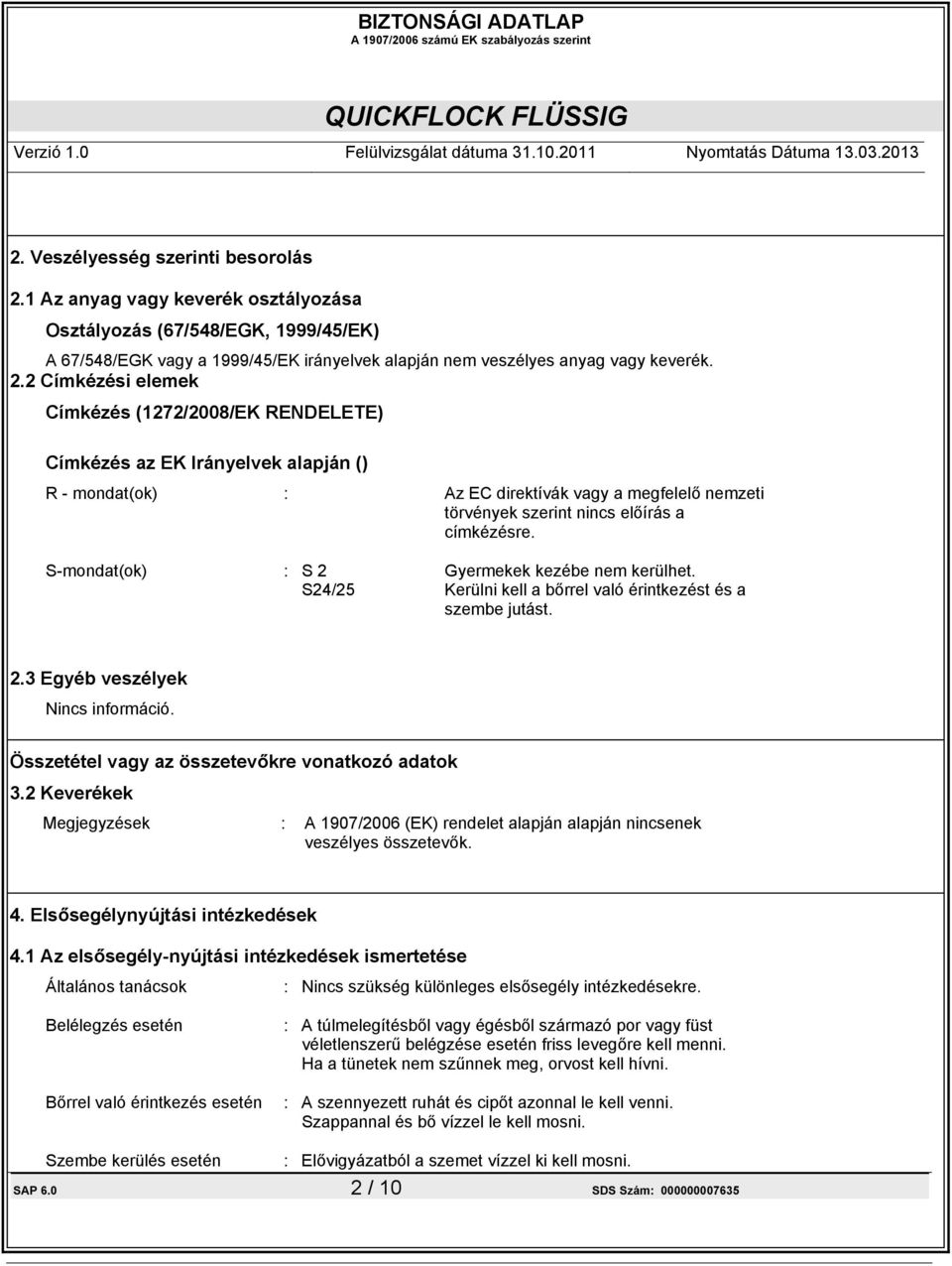 2 Címkézési elemek Címkézés (1272/2008/EK RENDELETE) Címkézés az EK Irányelvek alapján () R - mondat(ok) : Az EC direktívák vagy a megfelelő nemzeti törvények szerint nincs előírás a címkézésre.