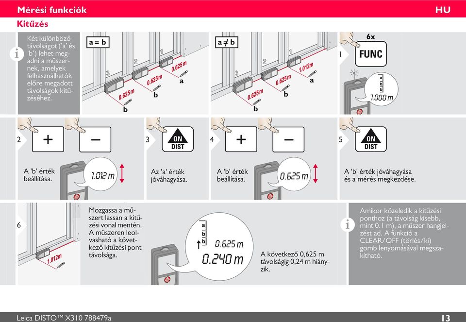 65 m A 'b' érték jóváhagyása és a mérés megkezdése. 6 Mozgassa a műszert lassan a kitűzési vonal mentén. A műszeren leolvasható a következő kitűzési pont távolsága. 0.