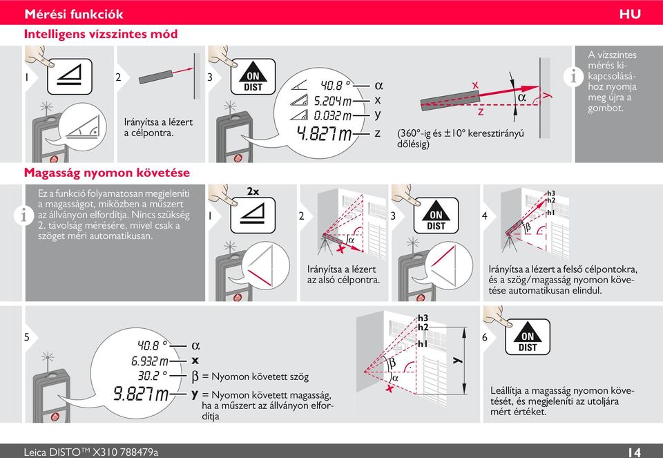 Magasság nyomon követése i Ez a funkció folyamatosan megjeleníti a magasságot, miközben a műszert az állványon elfordítja. Nincs szükség. távolság mérésére, mivel csak a szöget méri automatikusan.