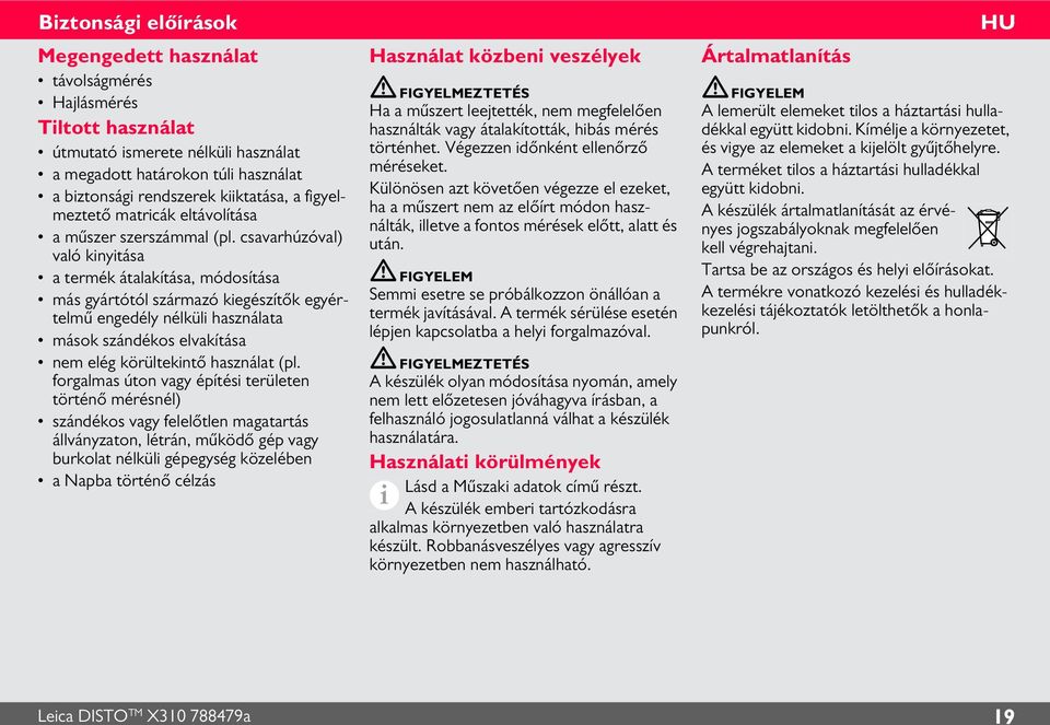 csavarhúzóval) való kinyitása a termék átalakítása, módosítása más gyártótól származó kiegészítők egyértelmű engedély nélküli használata mások szándékos elvakítása nem elég körültekintő használat (pl.