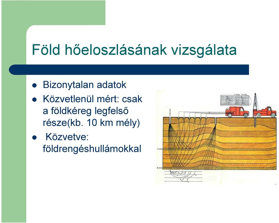 csak a földkéreg legfelsı része(kb.