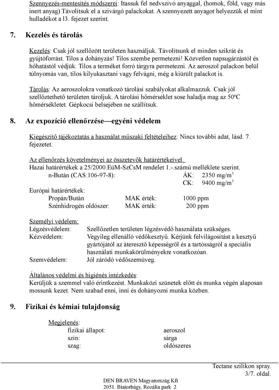 Közvetlen napsugárzástól és hőhatástól védjük. Tilos a terméket forró tárgyra permetezni. Az aeroszol palackon belül túlnyomás van, tilos kilyukasztani vagy felvágni, még a kiürült palackot is.