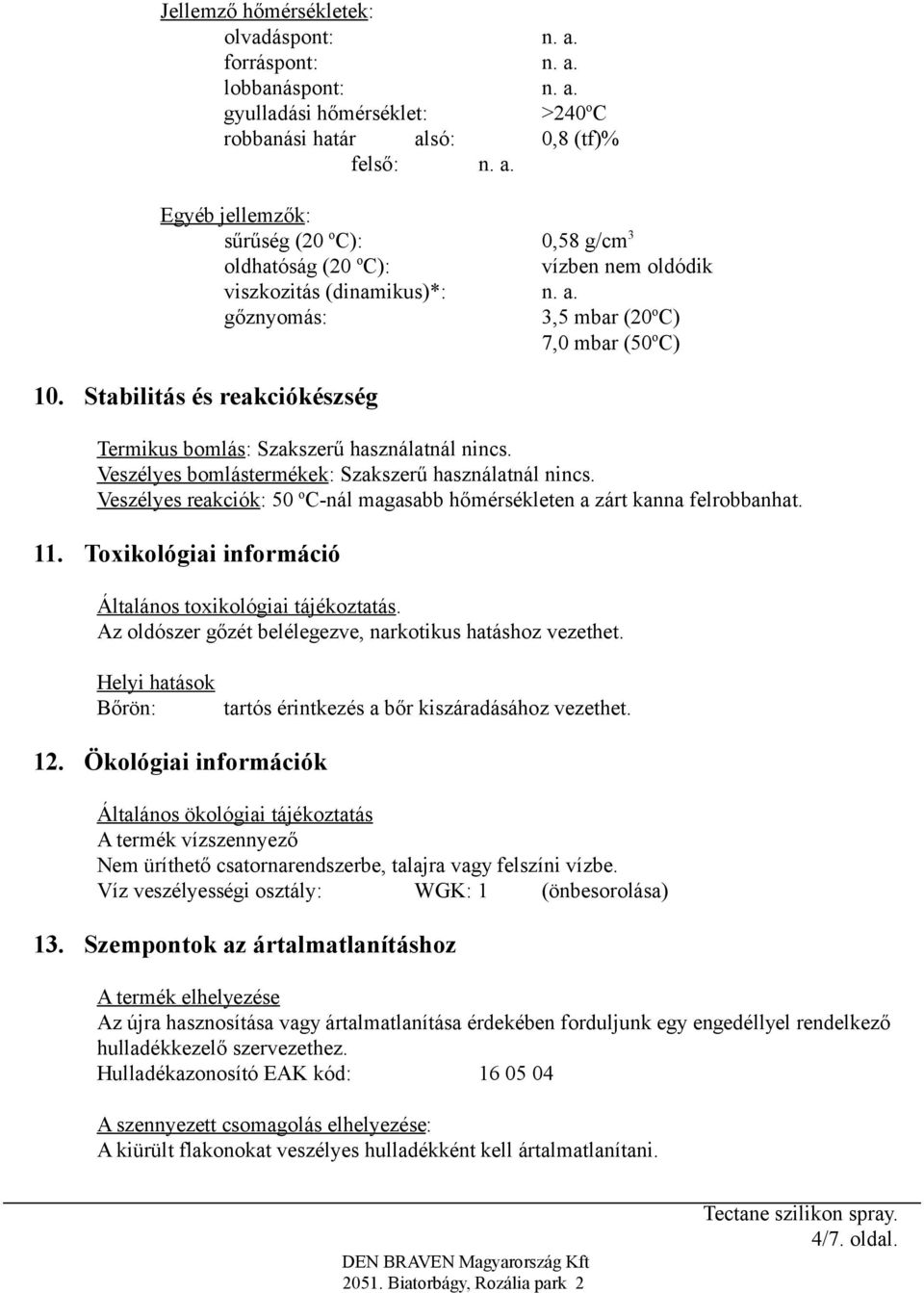 Veszélyes reakciók: 50 o C-nál magasabb hőmérsékleten a zárt kanna felrobbanhat. 11. Toxikológiai információ Általános toxikológiai tájékoztatás.