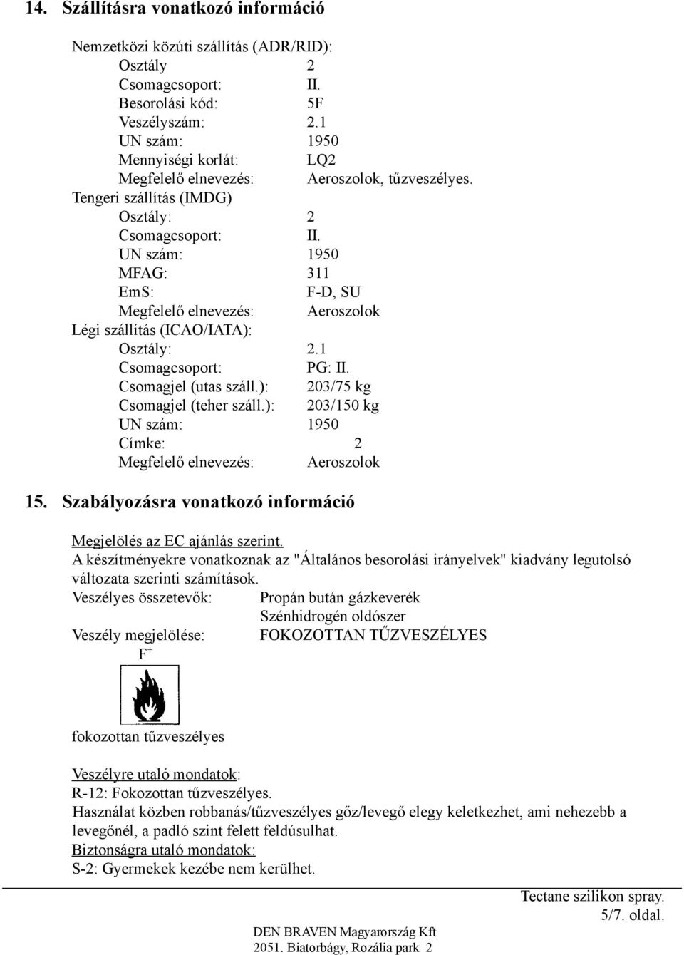 UN szám: 1950 MFAG: 311 EmS: F-D, SU Megfelelő elnevezés: Aeroszolok Légi szállítás (ICAO/IATA): Osztály: 2.1 Csomagcsoport: PG: II. Csomagjel (utas száll.): 203/75 kg Csomagjel (teher száll.