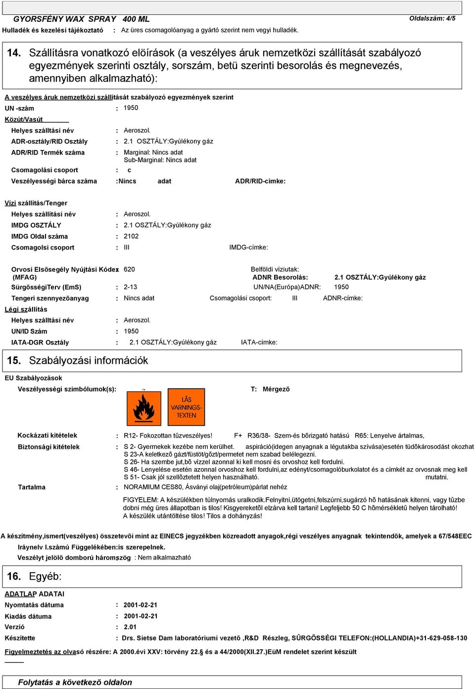 áruk nemzetközi szállítását szabályozó egyezmények szerint UN -szám 1950 Közút/Vasút Helyes szálltási név ADR-osztály/RID Osztály 2.