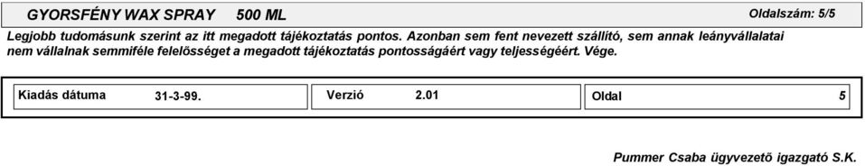 Azonban sem fent nevezett szállító, sem annak leányvállalatai nem vállalnak semmiféle
