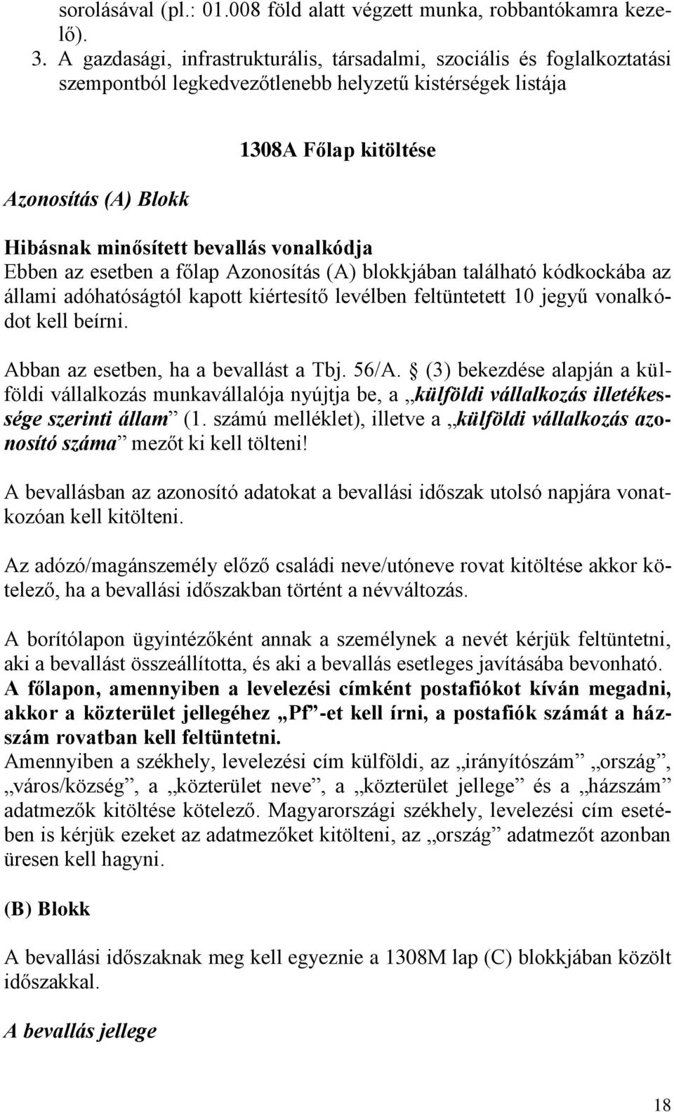 bevallás vonalkódja Ebben az esetben a főlap Azonosítás (A) blokkjában található kódkockába az állami adóhatóságtól kapott kiértesítő levélben feltüntetett 10 jegyű vonalkódot kell beírni.