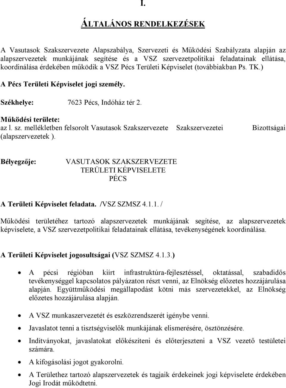 sz. mellékletben felsorolt Vasutasok Szakszervezete Szakszervezetei Bizottságai (alapszervezetek ). Bélyegzője: VASUTASOK SZAKSZERVEZETE TERÜLETI KÉPVISELETE PÉCS A Területi Képviselet feladata.