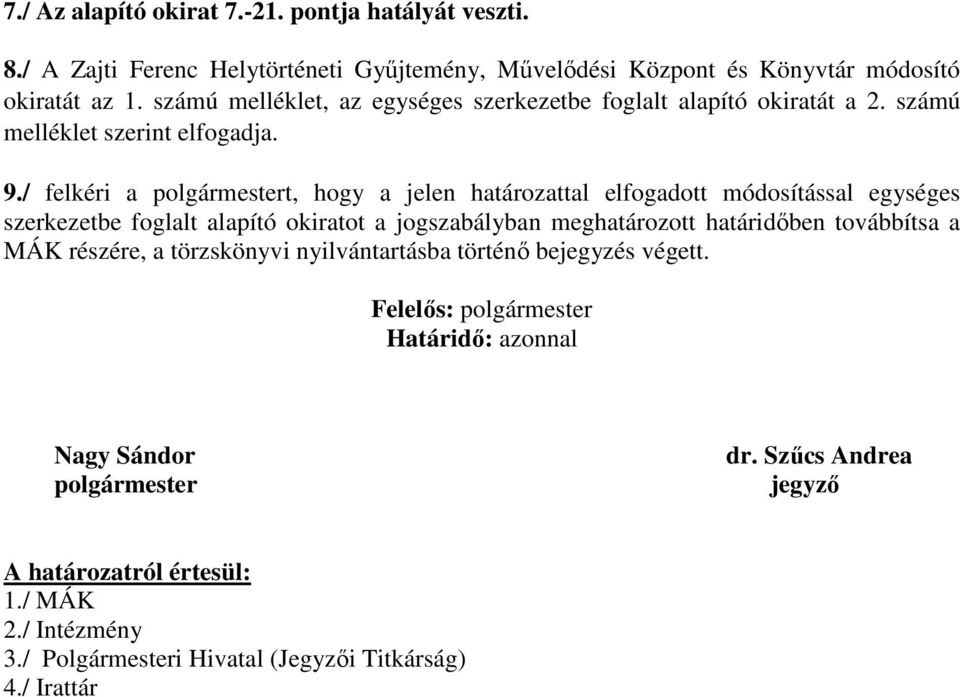 / felkéri a polgármestert, hogy a jelen határozattal elfogadott módosítással egységes szerkezetbe foglalt alapító okiratot a jogszabályban meghatározott határidőben